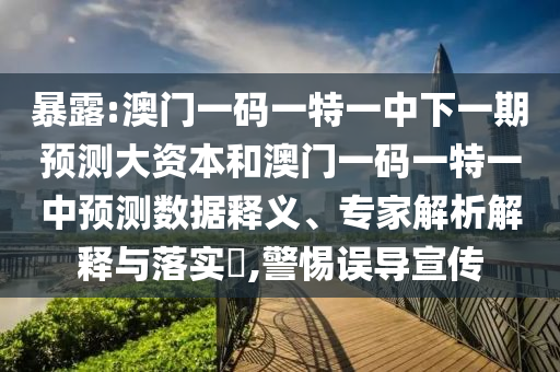 暴露:澳門一碼一特一中下一期預(yù)測大資本和澳門一碼一特一中預(yù)測數(shù)據(jù)釋義、專家解析解釋與落實(shí)?,警惕誤導(dǎo)宣傳