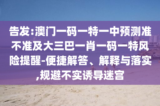 告發(fā):澳門一碼一特一中預(yù)測準(zhǔn)不準(zhǔn)及大三巴一肖一碼一特風(fēng)險提醒-便捷解答、解釋與落實(shí),規(guī)避不實(shí)誘導(dǎo)迷宮