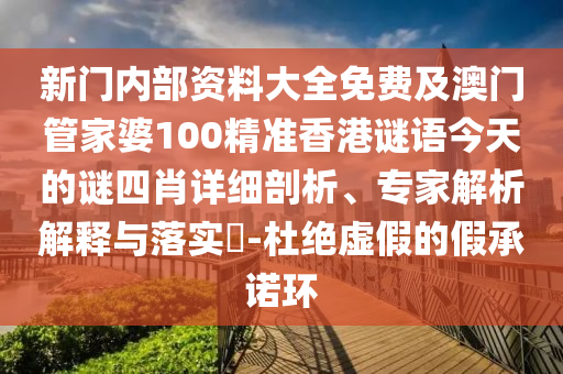 新門內(nèi)部資料大全免費(fèi)及澳門管家婆100精準(zhǔn)香港謎語(yǔ)今天的謎四肖詳細(xì)剖析、專家解析解釋與落實(shí)?-杜絕虛假的假承諾環(huán)